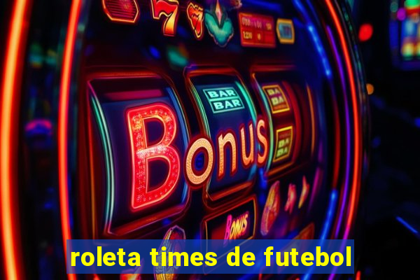 roleta times de futebol